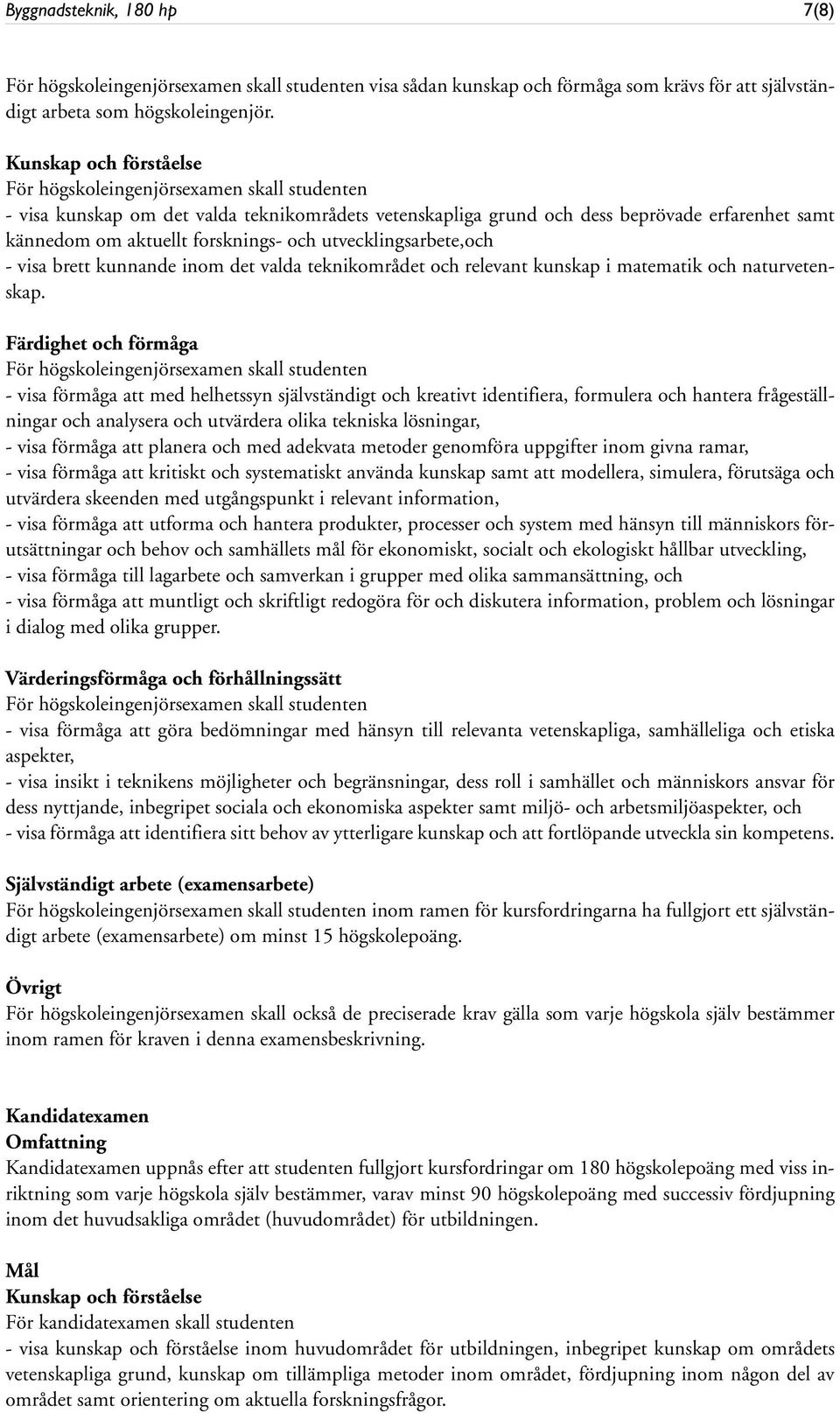 och utvecklingsarbete,och - visa brett kunnande inom det valda teknikområdet och relevant kunskap i matematik och naturvetenskap.