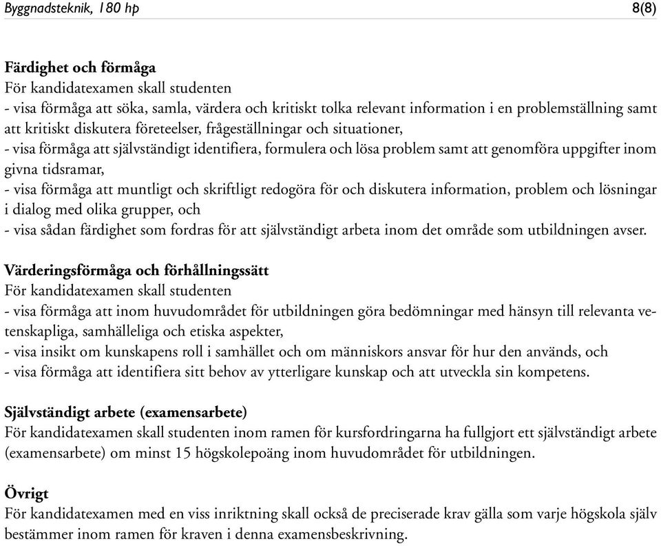 förmåga att muntligt och skriftligt redogöra för och diskutera information, problem och lösningar i dialog med olika grupper, och - visa sådan färdighet som fordras för att självständigt arbeta inom