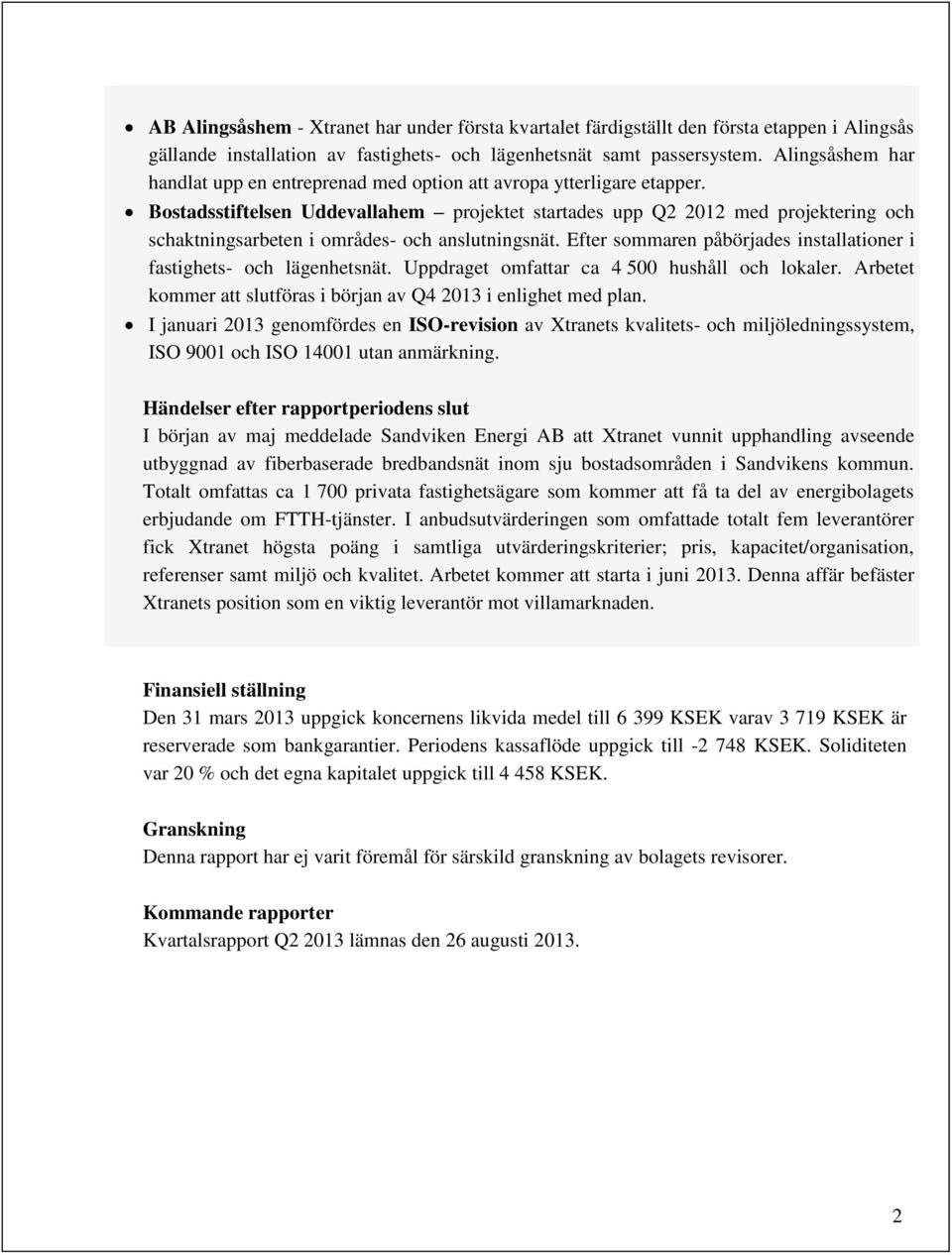 Bostadsstiftelsen Uddevallahem projektet startades upp Q2 2012 med projektering och schaktningsarbeten i områdes- och anslutningsnät.