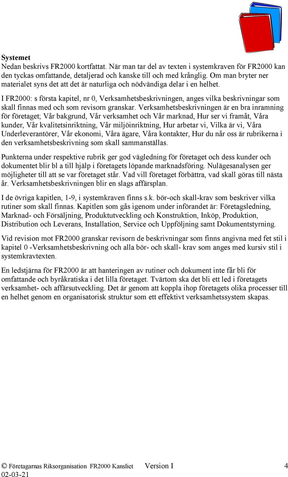 I FR2000: s första kapitel, nr 0, Verksamhetsbeskrivningen, anges vilka beskrivningar som skall finnas med och som revisorn granskar.