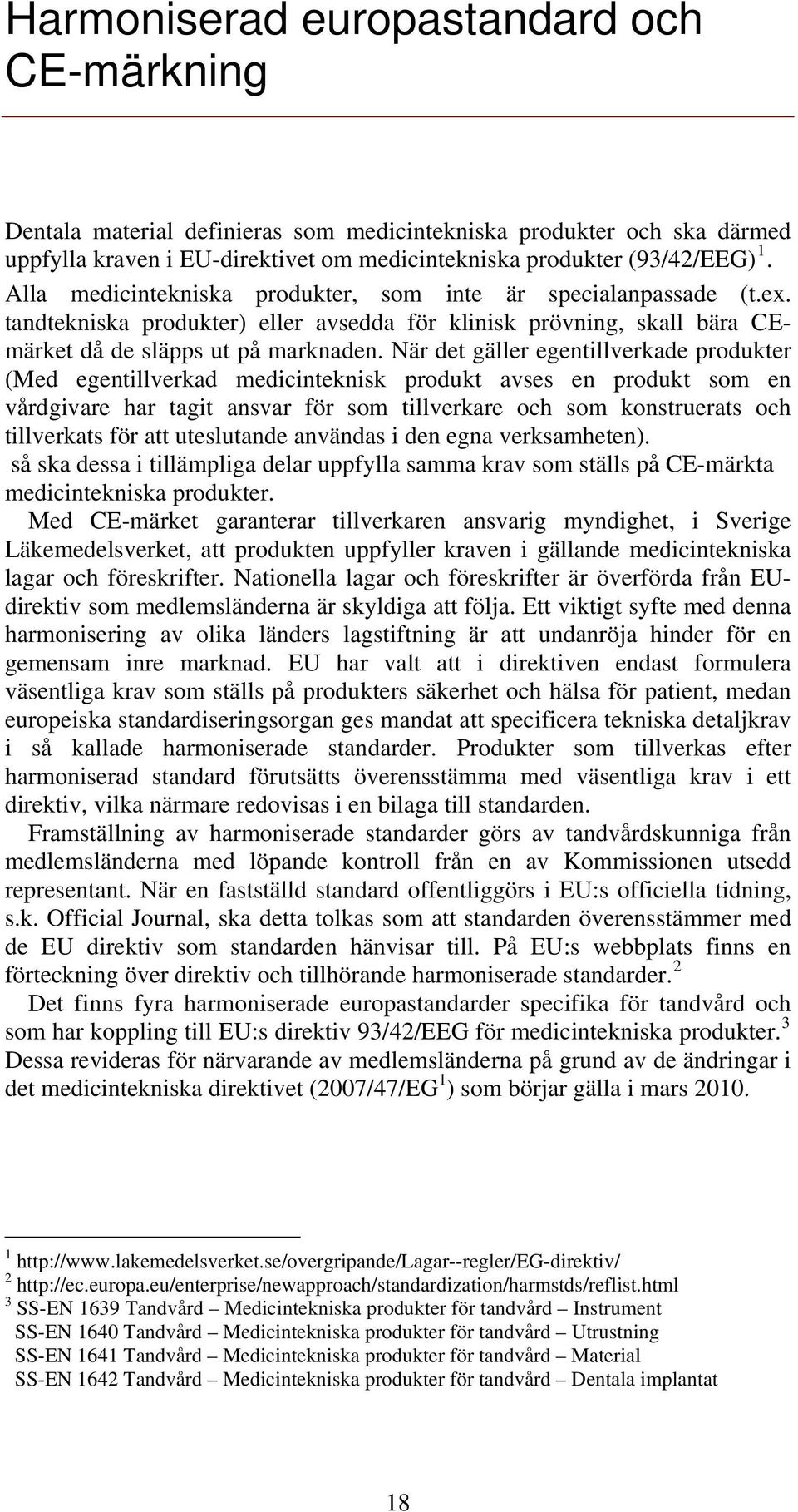 När det gäller egentillverkade produkter (Med egentillverkad medicinteknisk produkt avses en produkt som en vårdgivare har tagit ansvar för som tillverkare och som konstruerats och tillverkats för