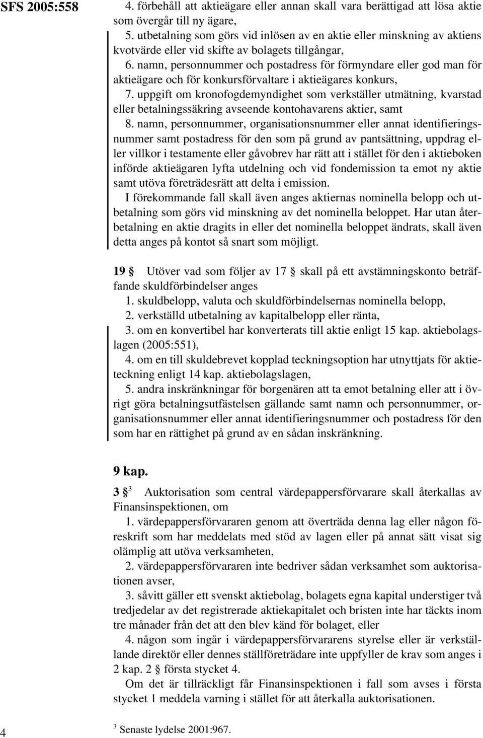 namn, personnummer och postadress för förmyndare eller god man för aktieägare och för konkursförvaltare i aktieägares konkurs, 7.