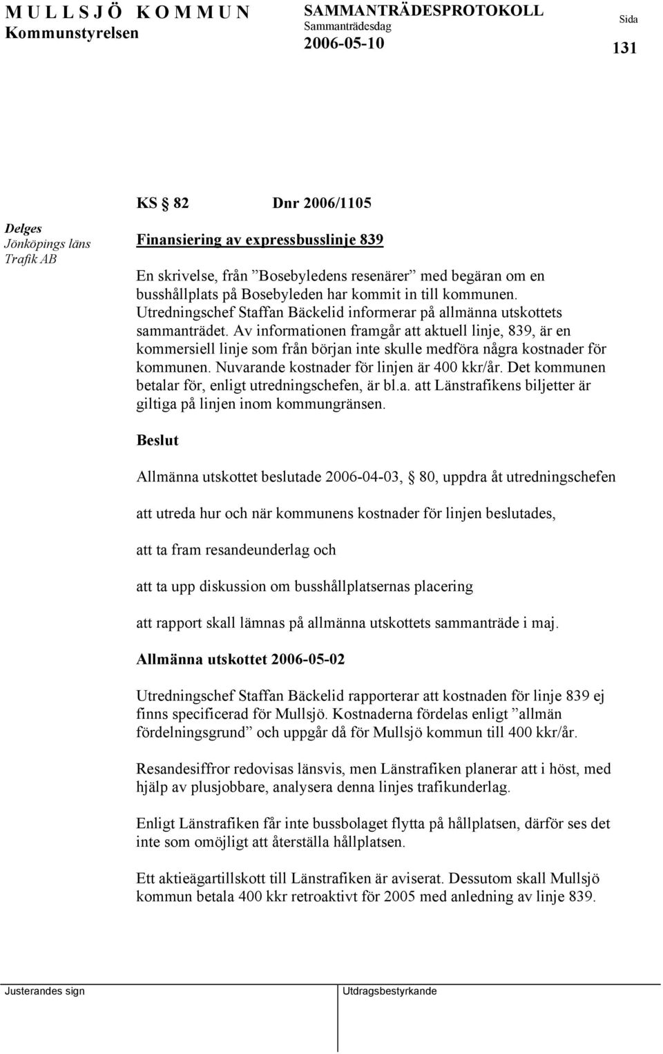Av informationen framgår att aktuell linje, 839, är en kommersiell linje som från början inte skulle medföra några kostnader för kommunen. Nuvarande kostnader för linjen är 400 kkr/år.