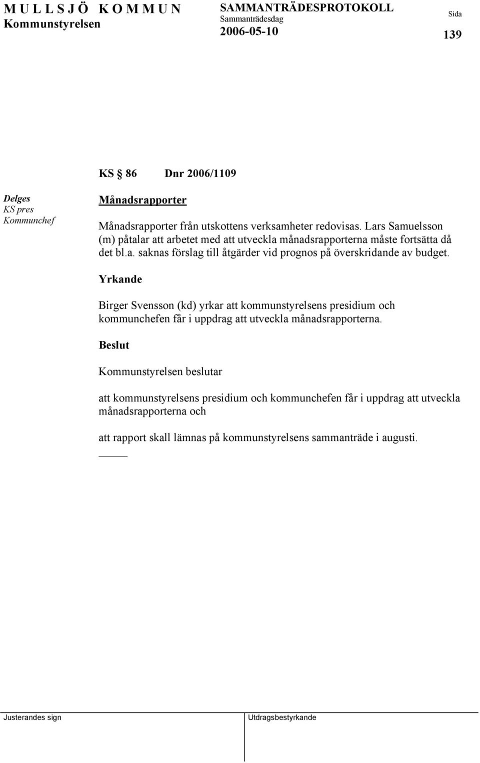 Yrkande Birger Svensson (kd) yrkar att kommunstyrelsens presidium och kommunchefen får i uppdrag att utveckla månadsrapporterna.