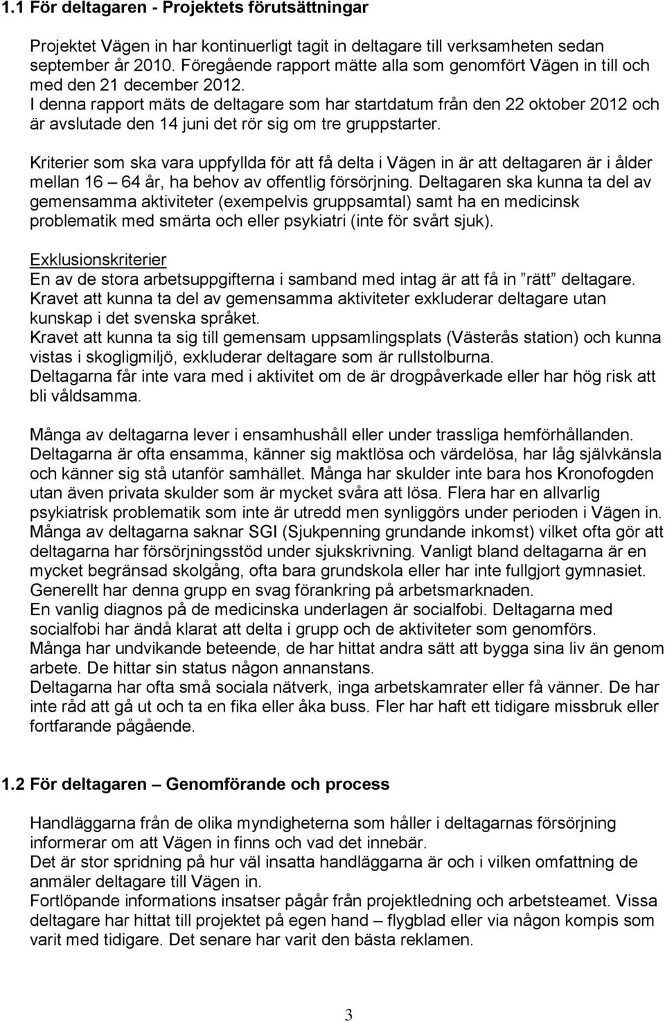 I denna rapport mäts de deltagare som har startdatum från den 22 oktober 2012 och är avslutade den 14 juni det rör sig om tre gruppstarter.