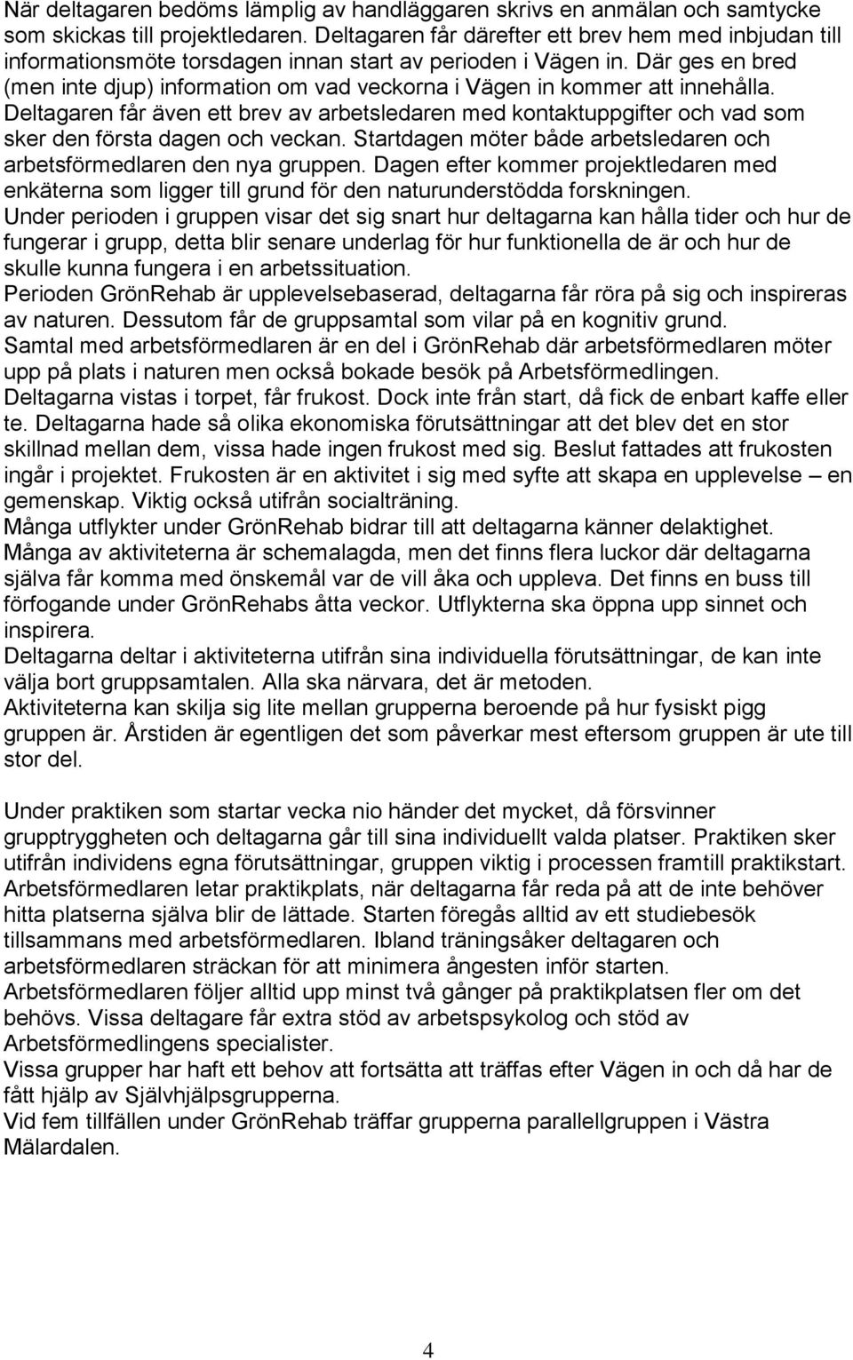 Där ges en bred (men inte djup) information om vad veckorna i Vägen in kommer att innehålla.