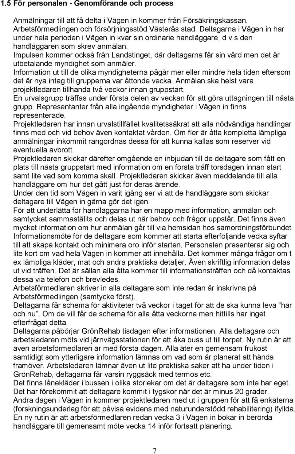 Impulsen kommer också från Landstinget, där deltagarna får sin vård men det är utbetalande myndighet som anmäler.