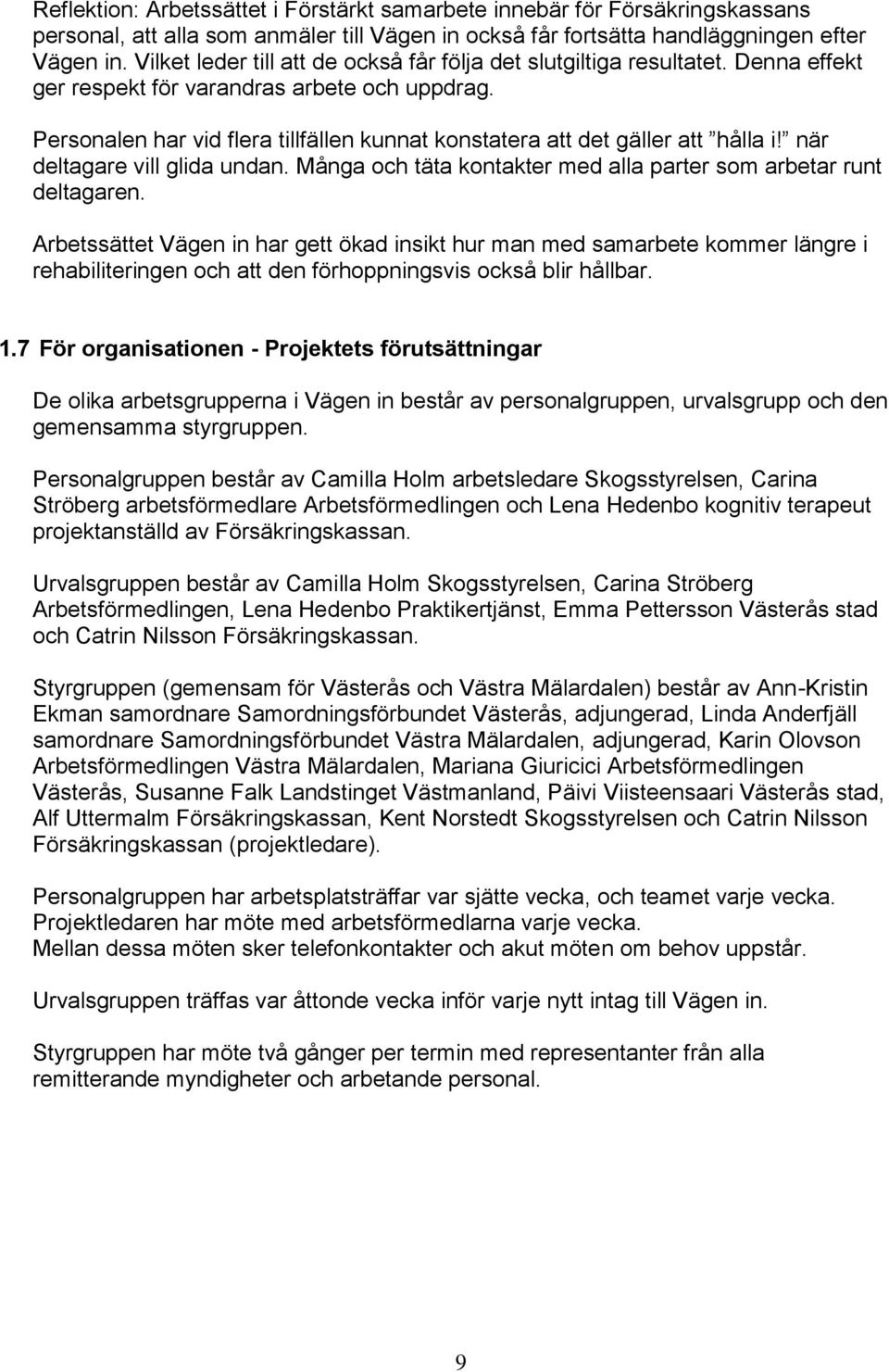 Personalen har vid flera tillfällen kunnat konstatera att det gäller att hålla i! när deltagare vill glida undan. Många och täta kontakter med alla parter som arbetar runt deltagaren.