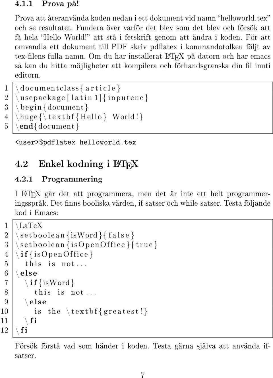 Om du har installerat L A TEX på datorn och har emacs så kan du hitta möjligheter att kompilera och förhandsgranska din l inuti editorn.