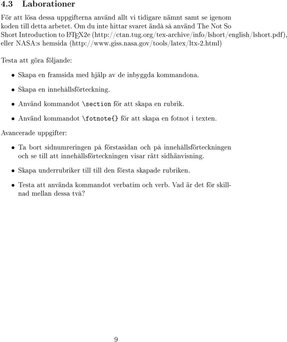 gov/tools/latex/ltx-2.html) Testa att göra följande: Skapa en framsida med hjälp av de inbyggda kommandona. Skapa en innehållsförteckning. Använd kommandot \section för att skapa en rubrik.