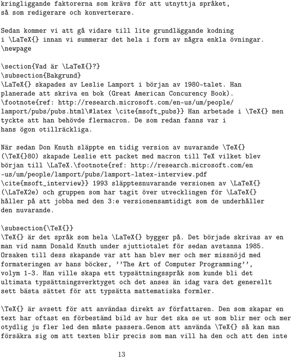 } \subsection{bakgrund} \LaTeX{} skapades av Leslie Lamport i början av 1980-talet. Han planerade att skriva en bok (Great American Concurency Book). \footnote{ref: http://research.microsoft.