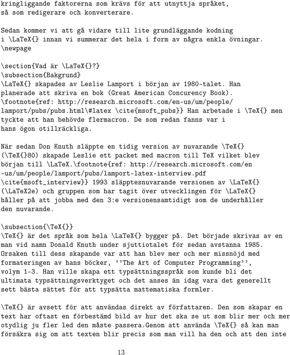 } \subsection{bakgrund} \LaTeX{} skapades av Leslie Lamport i början av 1980-talet. Han planerade att skriva en bok (Great American Concurency Book). \footnote{ref: http://research.microsoft.