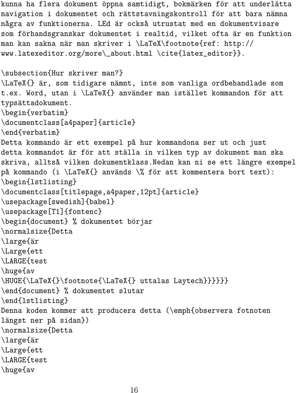 org/more\_about.html \cite{latex_editor}}. \subsection{hur skriver man?} \LaTeX{} är, som tidigare nämnt, inte som vanliga ordbehandlade som t.ex. Word, utan i \LaTeX{} använder man istället kommandon för att typsättadokument.