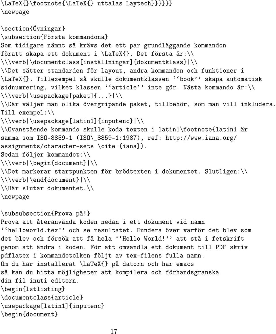 Tillexempel så skulle dokumentklassen ``book'' skapa automatisk sidnumrering, vilket klassen ``article'' inte gör. Nästa kommando är:\\ \\\verb \usepackage[paket]{.