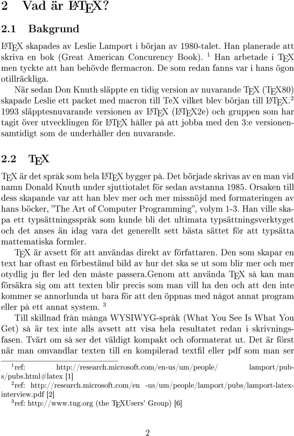 När sedan Don Knuth släppte en tidig version av nuvarande TEX (TEX80) skapade Leslie ett packet med macron till TeX vilket blev början till L A TEX.