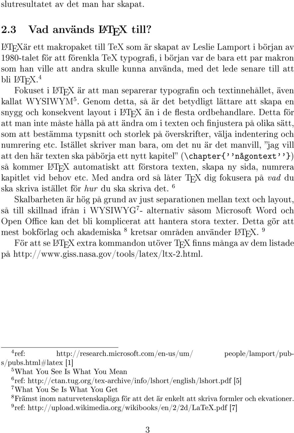 använda, med det lede senare till att bli L A TEX. 4 Fokuset i L A TEX är att man separerar typogran och textinnehållet, även kallat WYSIWYM 5.
