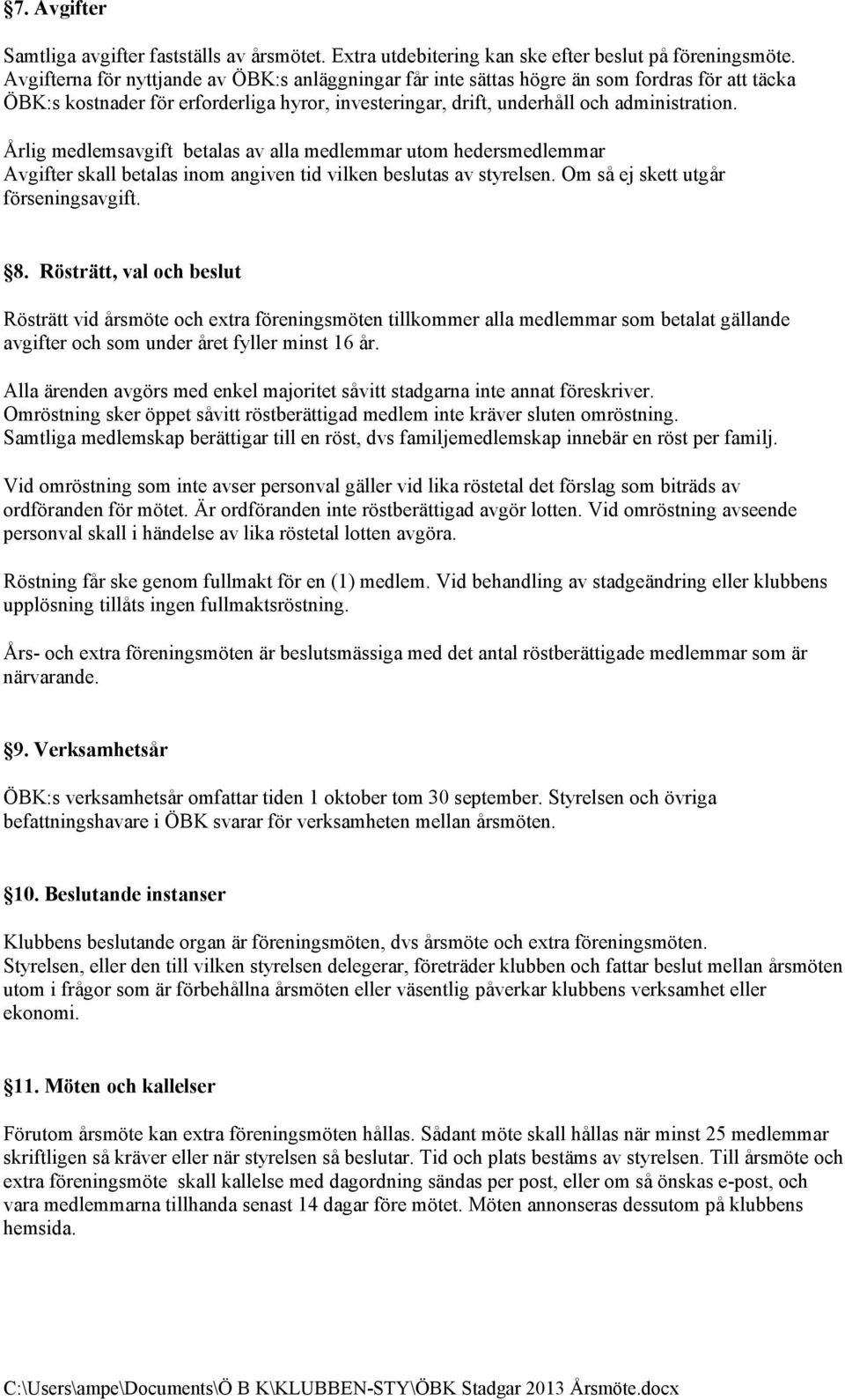 Årlig medlemsavgift betalas av alla medlemmar utom hedersmedlemmar Avgifter skall betalas inom angiven tid vilken beslutas av styrelsen. Om så ej skett utgår förseningsavgift. 8.