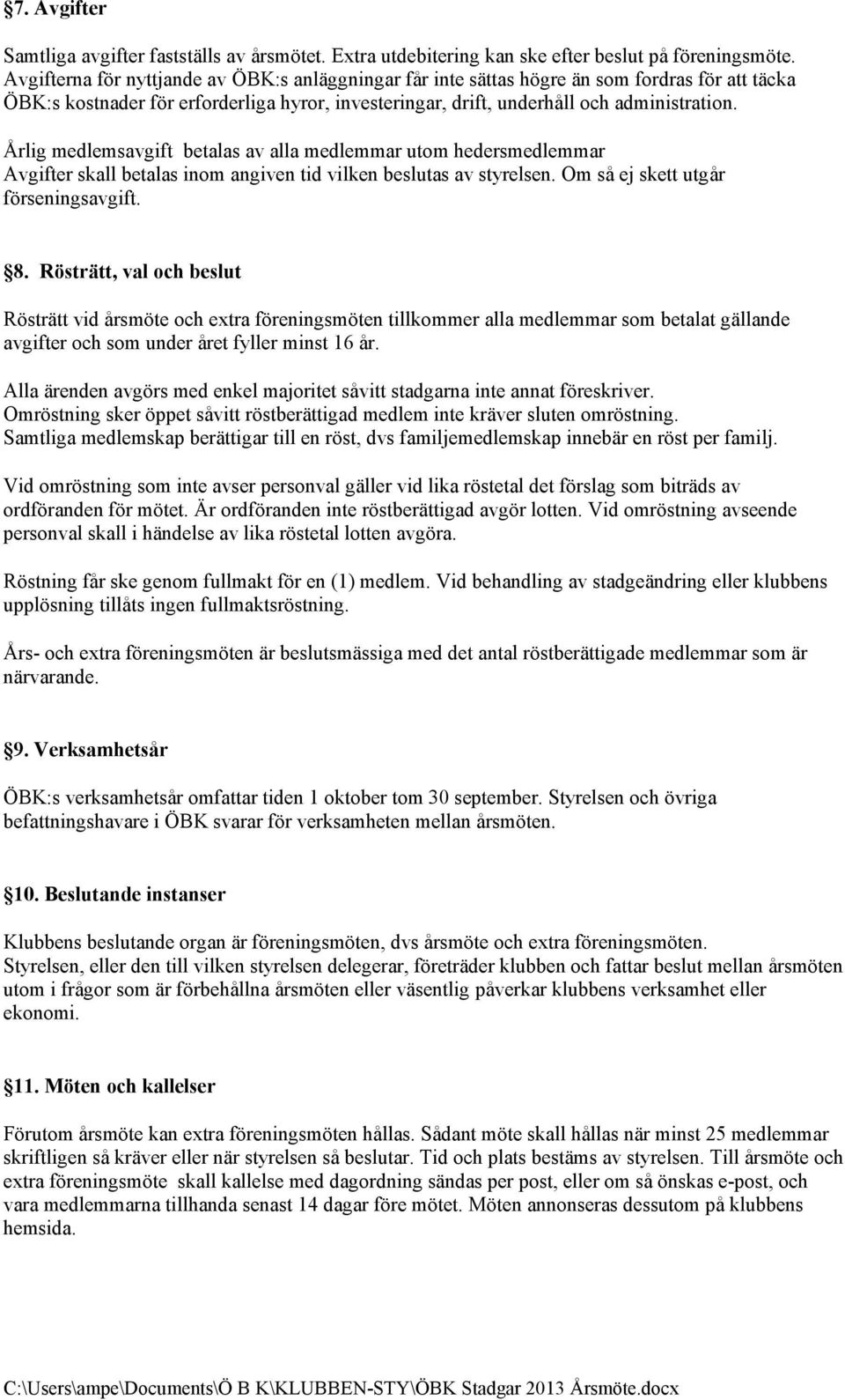 Årlig medlemsavgift betalas av alla medlemmar utom hedersmedlemmar Avgifter skall betalas inom angiven tid vilken beslutas av styrelsen. Om så ej skett utgår förseningsavgift. 8.