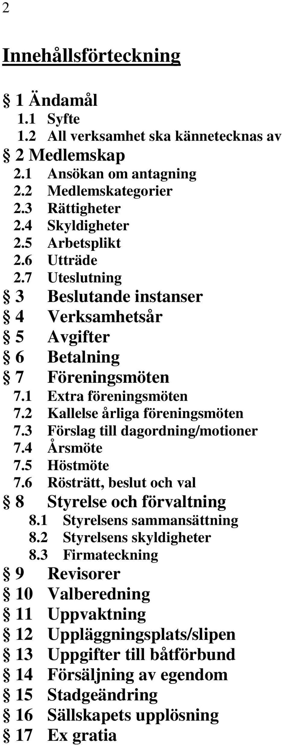 3 Förslag till dagordning/motioner 7.4 Årsmöte 7.5 Höstmöte 7.6 Rösträtt, beslut och val 8 Styrelse och förvaltning 8.1 Styrelsens sammansättning 8.2 Styrelsens skyldigheter 8.