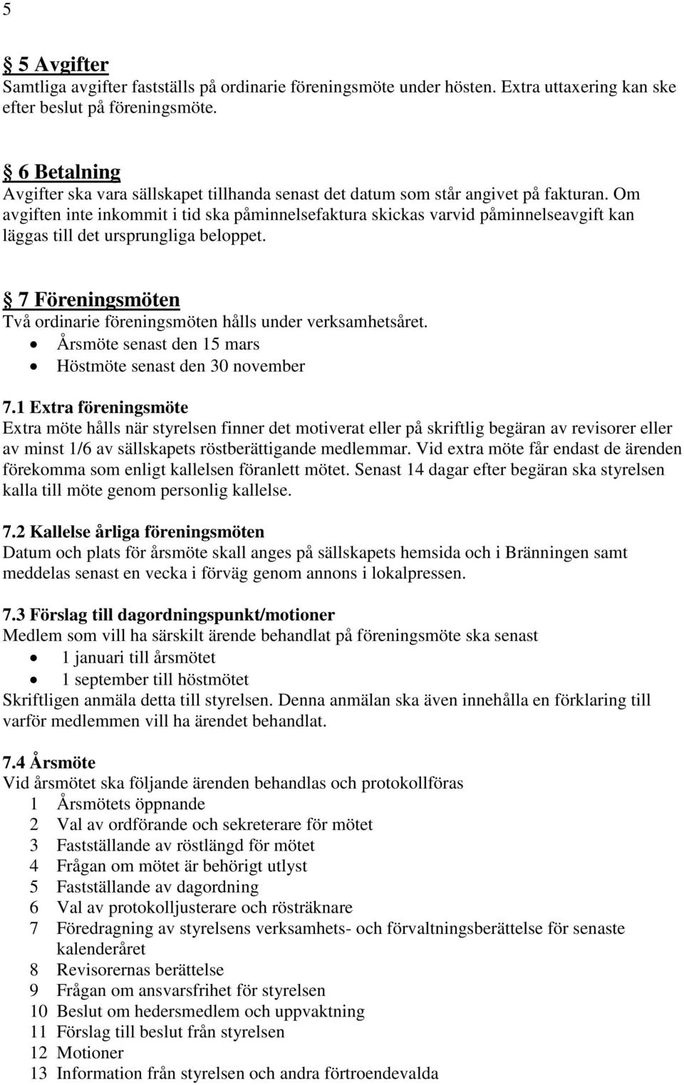 Om avgiften inte inkommit i tid ska påminnelsefaktura skickas varvid påminnelseavgift kan läggas till det ursprungliga beloppet.