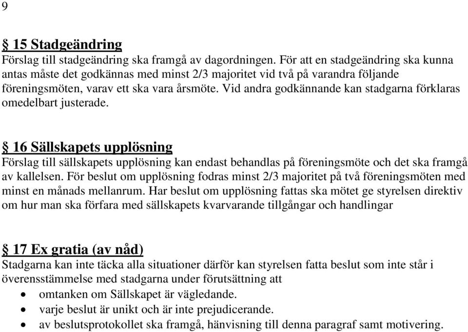 Vid andra godkännande kan stadgarna förklaras omedelbart justerade. 16 Sällskapets upplösning Förslag till sällskapets upplösning kan endast behandlas på föreningsmöte och det ska framgå av kallelsen.