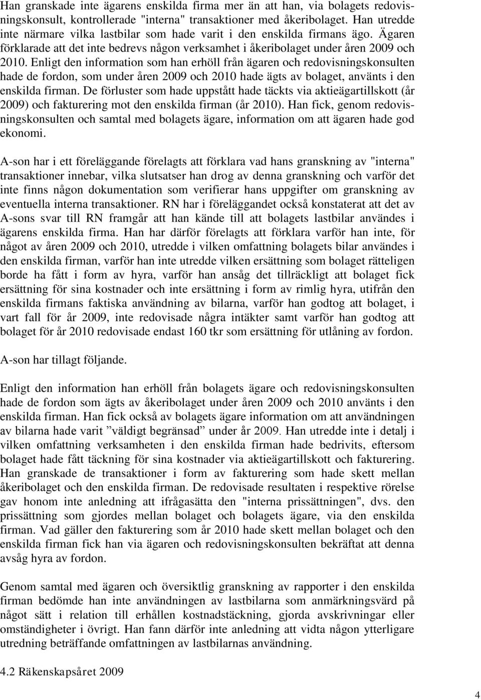 Enligt den information som han erhöll från ägaren och redovisningskonsulten hade de fordon, som under åren 2009 och 2010 hade ägts av bolaget, använts i den enskilda firman.