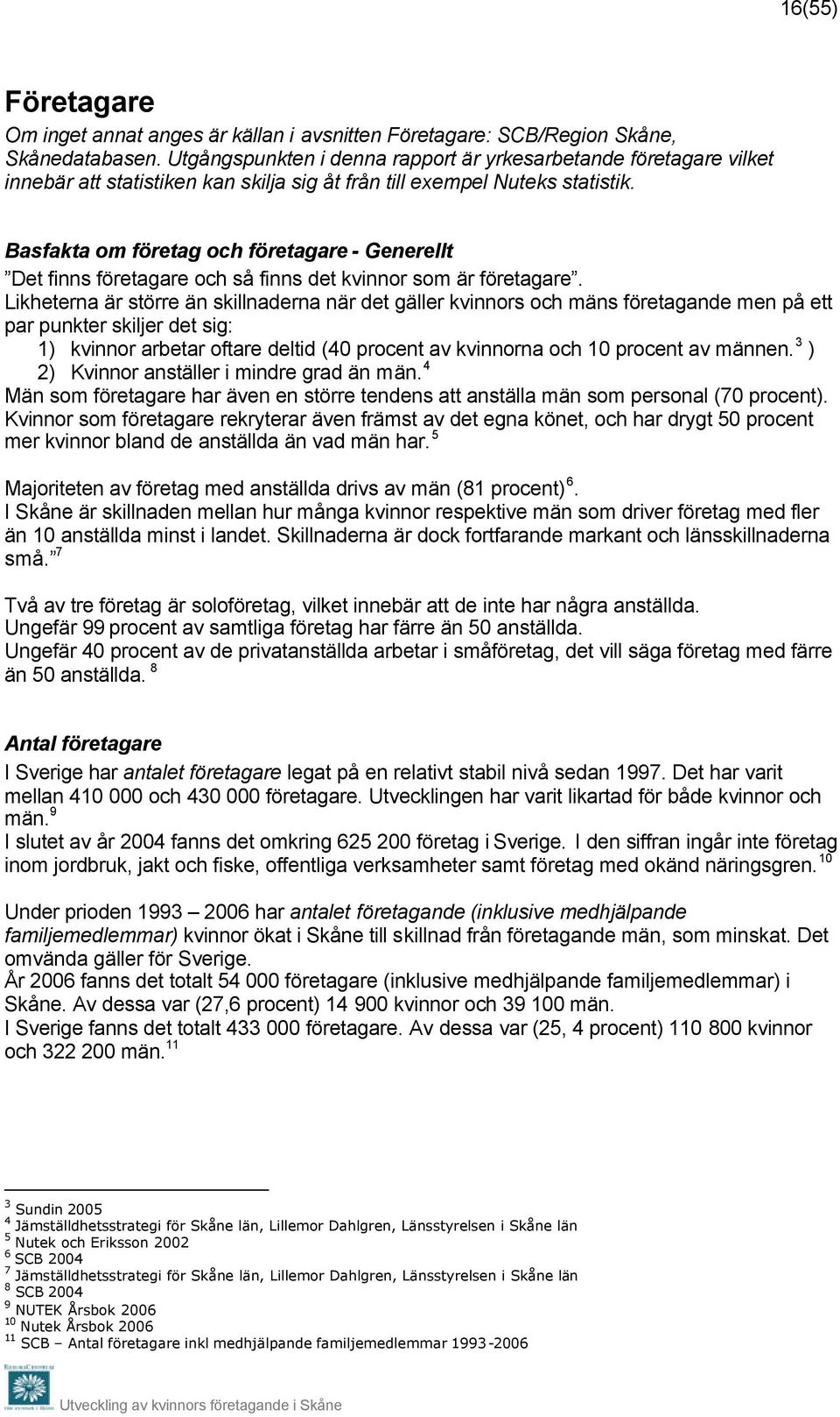 Basfakta om företag och företagare - Generellt Det finns företagare och så finns det kvinnor som är företagare.