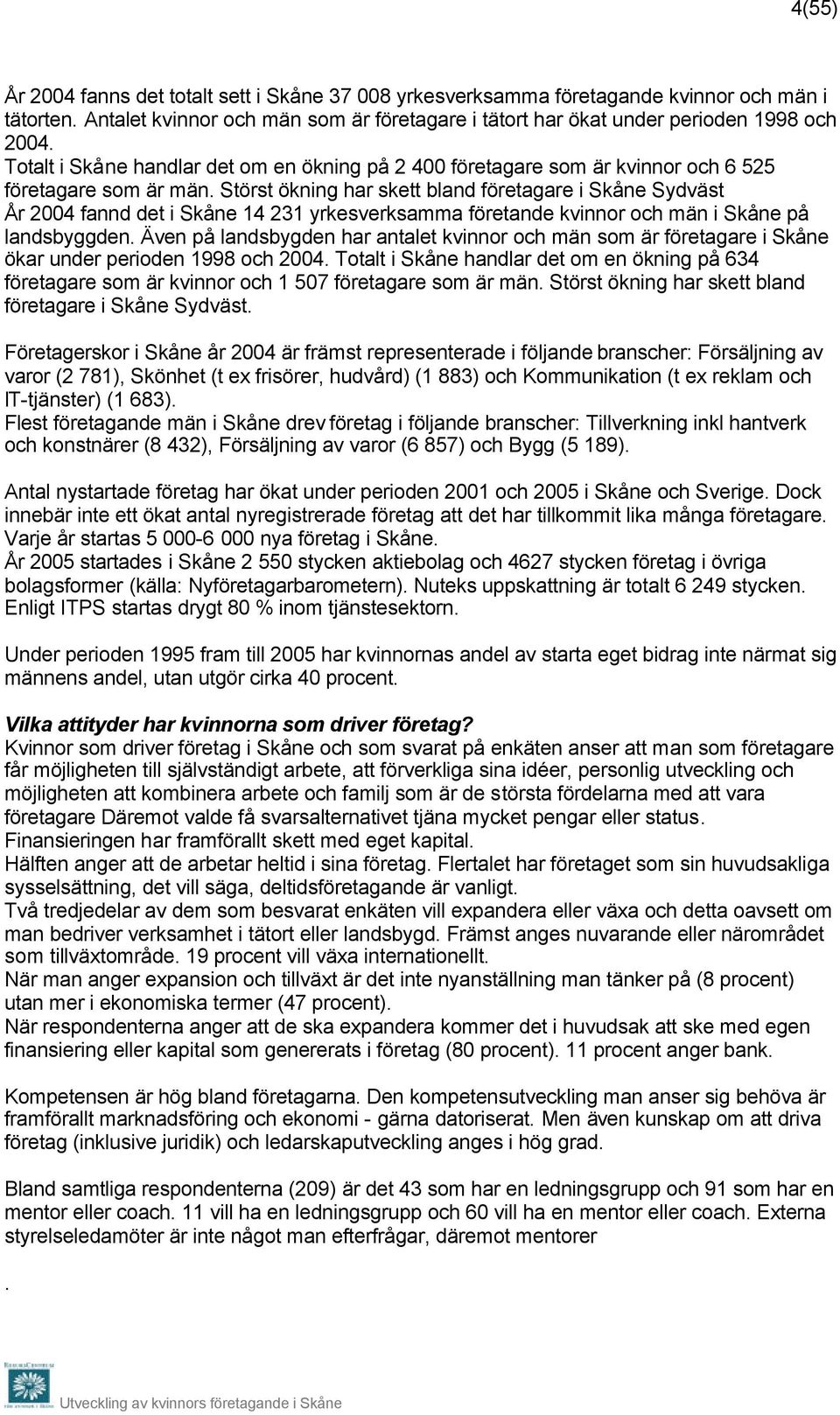 Störst ökning har skett bland företagare i Skåne Sydväst År fannd det i Skåne 14 231 yrkesverksamma företande kvinnor och män i Skåne på landsbyggden.