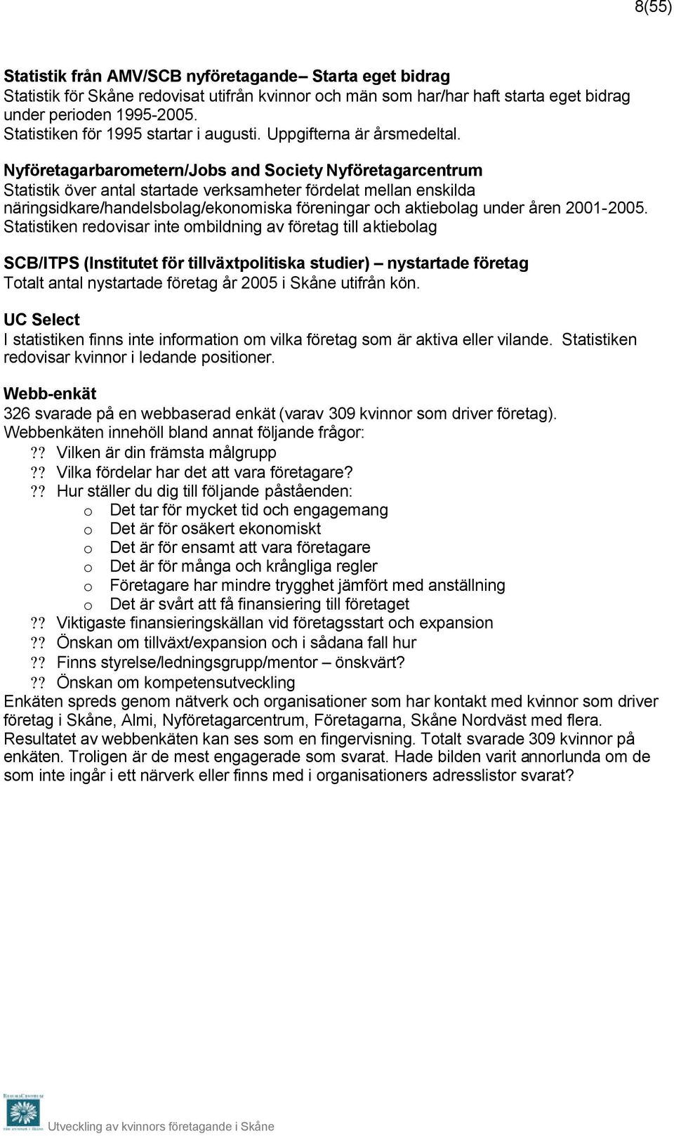 Nyföretagarbarometern/Jobs and Society Nyföretagarcentrum Statistik över antal startade verksamheter fördelat mellan enskilda näringsidkare/handelsbolag/ekonomiska föreningar och aktiebolag under