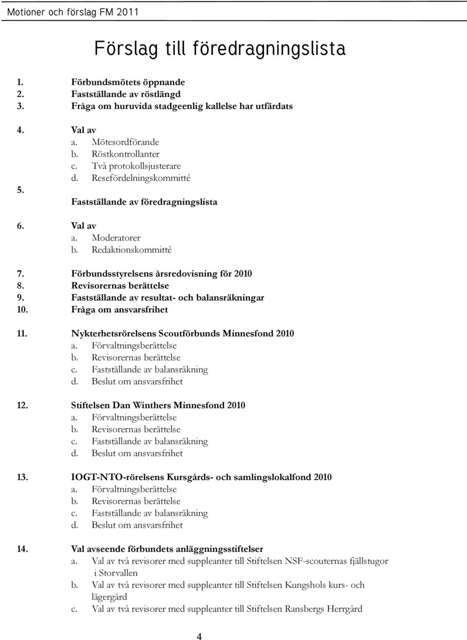 Förbundsstyrelsens årsredovisning för 2010 8. Revisorernas berättelse 9. Fastställande av resultat- och balansräkningar 10. Fråga om ansvarsfrihet 11.