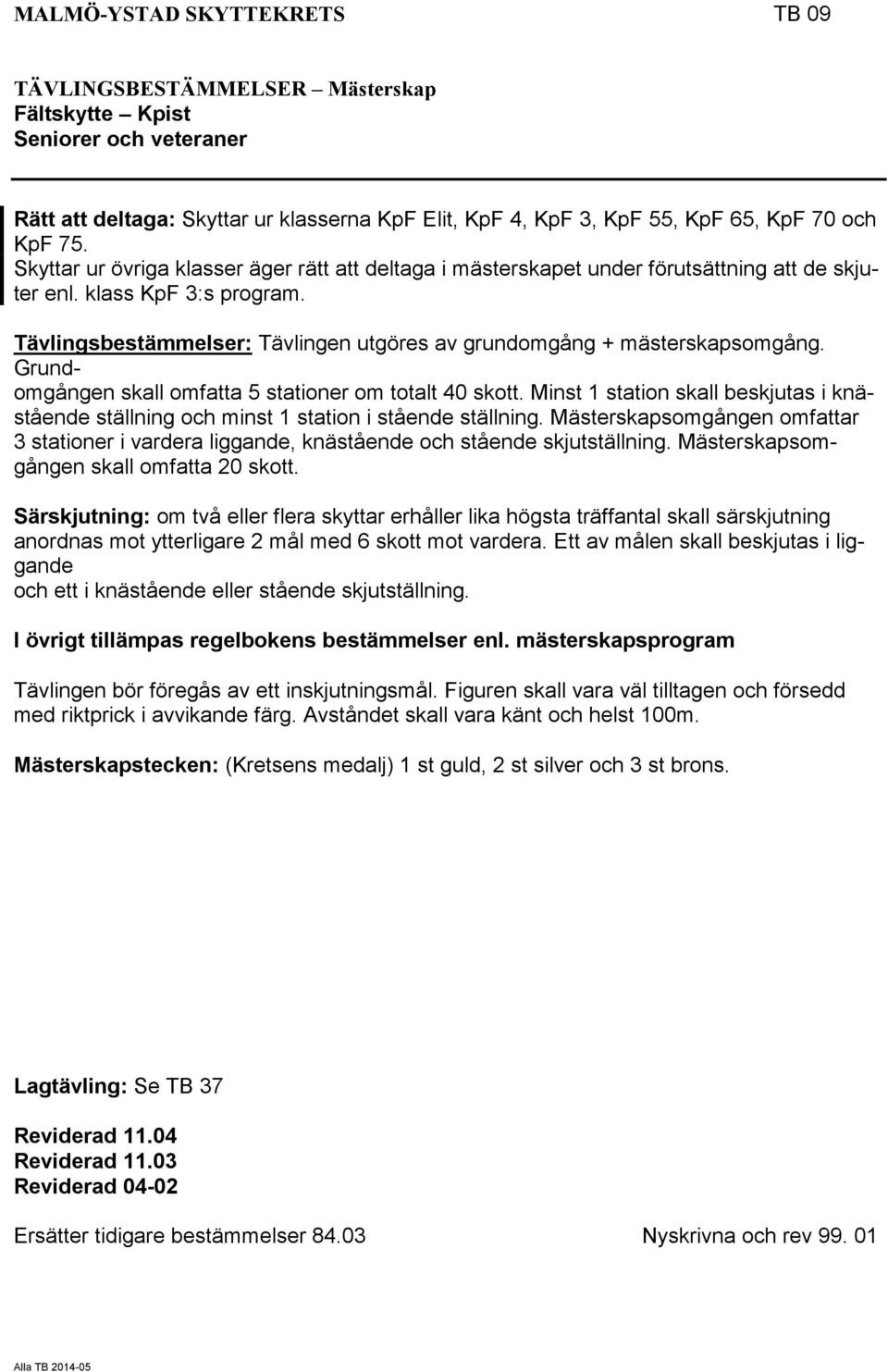 Tävlingsbestämmelser: Tävlingen utgöres av grundomgång + mästerskapsomgång. Grundomgången skall omfatta 5 stationer om totalt 40 skott.