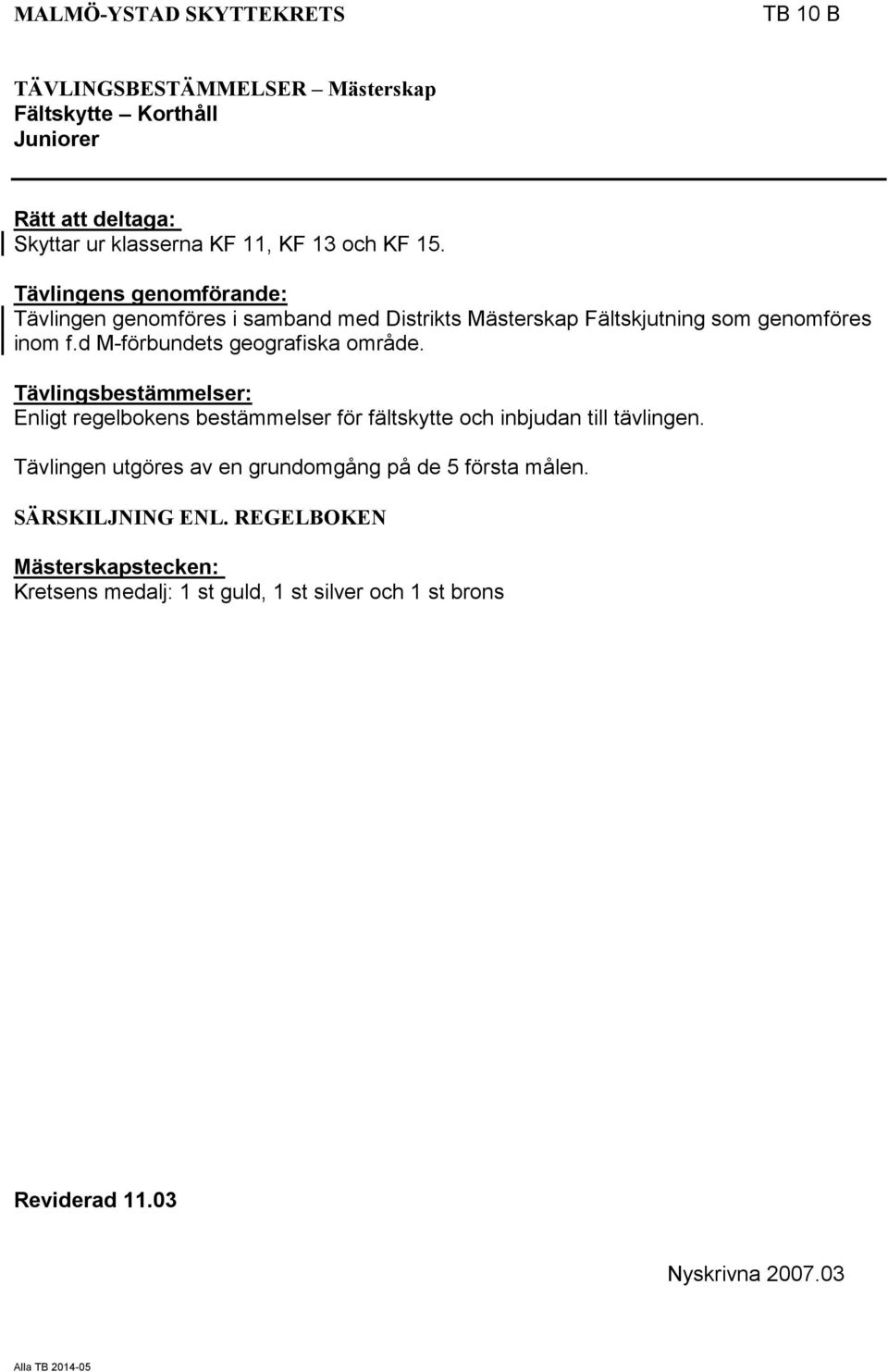 d M-förbundets geografiska område. Tävlingsbestämmelser: Enligt regelbokens bestämmelser för fältskytte och inbjudan till tävlingen.