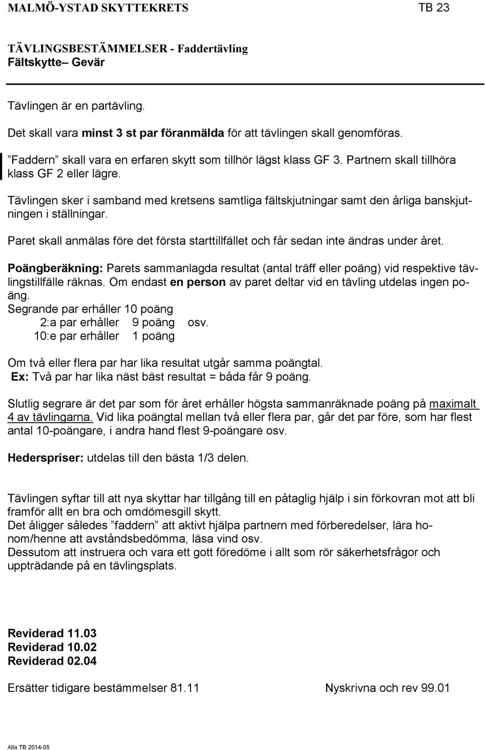 Tävlingen sker i samband med kretsens samtliga fältskjutningar samt den årliga banskjutningen i ställningar. Paret skall anmälas före det första starttillfället och får sedan inte ändras under året.