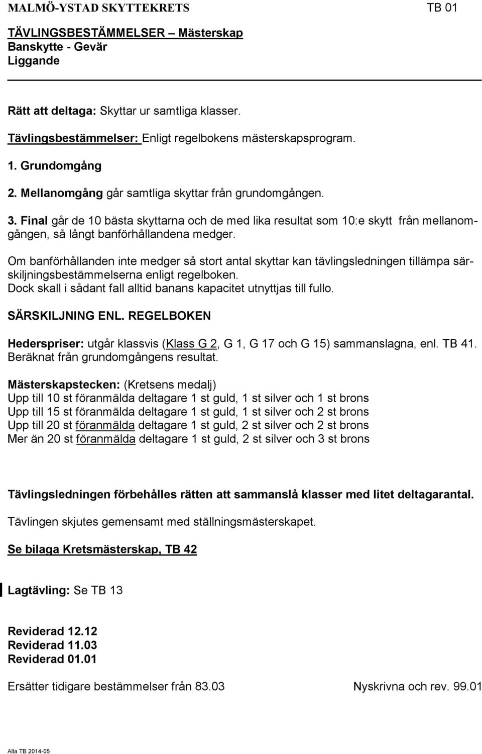 Om banförhållanden inte medger så stort antal skyttar kan tävlingsledningen tillämpa särskiljningsbestämmelserna enligt regelboken.