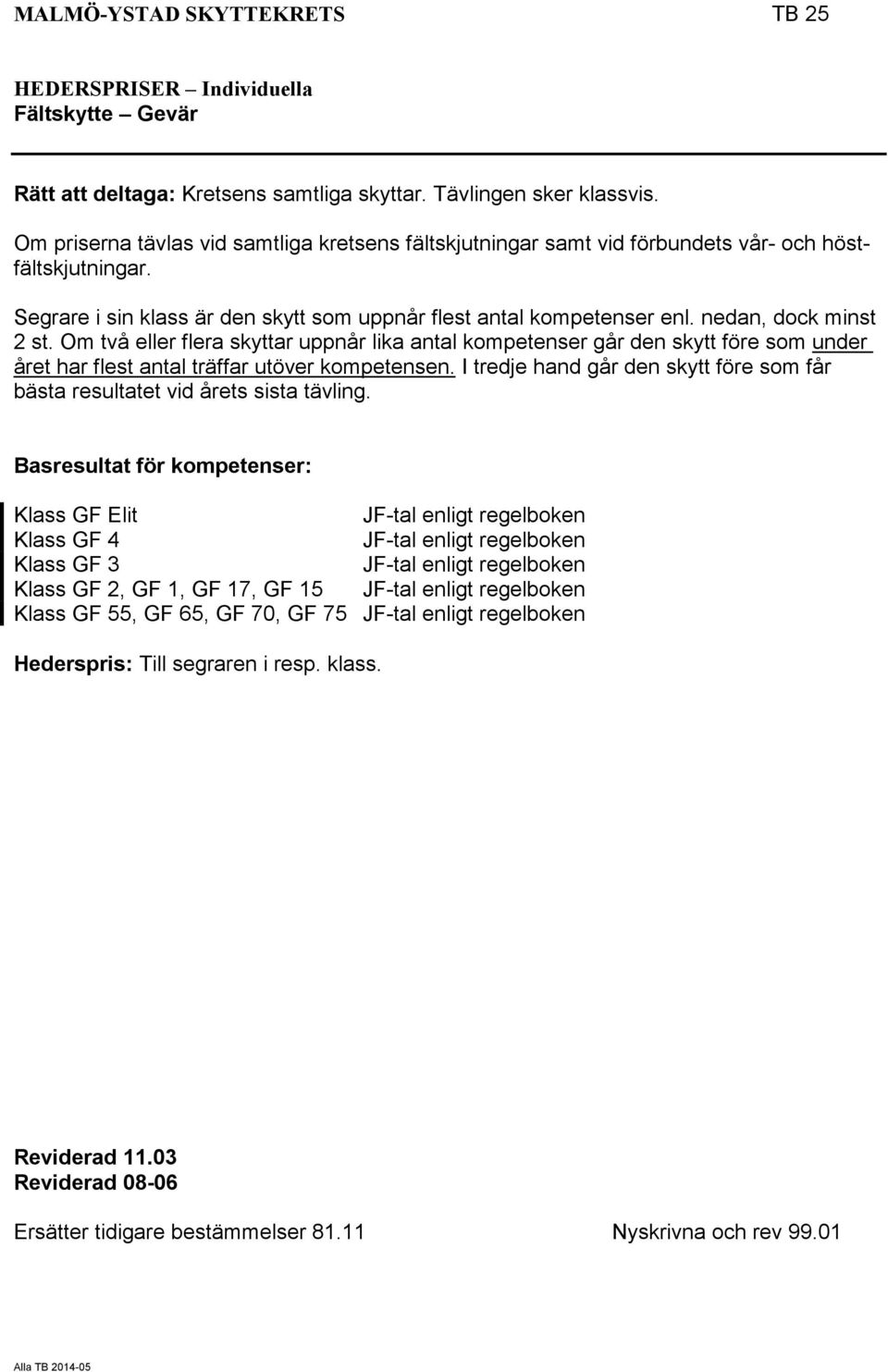 nedan, dock minst 2 st. Om två eller flera skyttar uppnår lika antal kompetenser går den skytt före som under året har flest antal träffar utöver kompetensen.