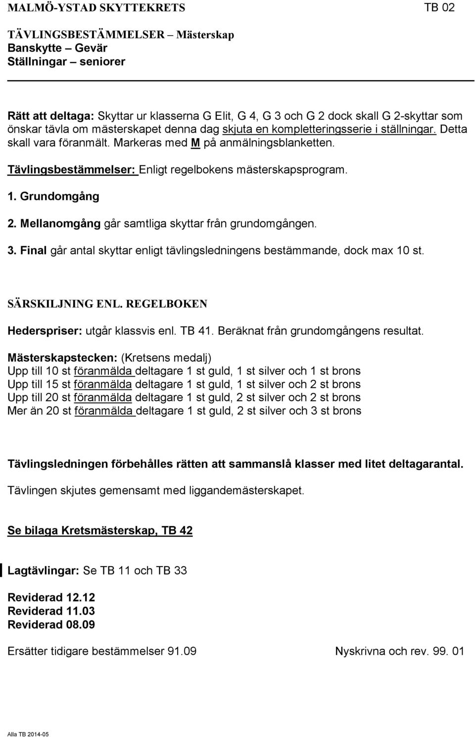 Tävlingsbestämmelser: Enligt regelbokens mästerskapsprogram. 1. Grundomgång 2. Mellanomgång går samtliga skyttar från grundomgången. 3.