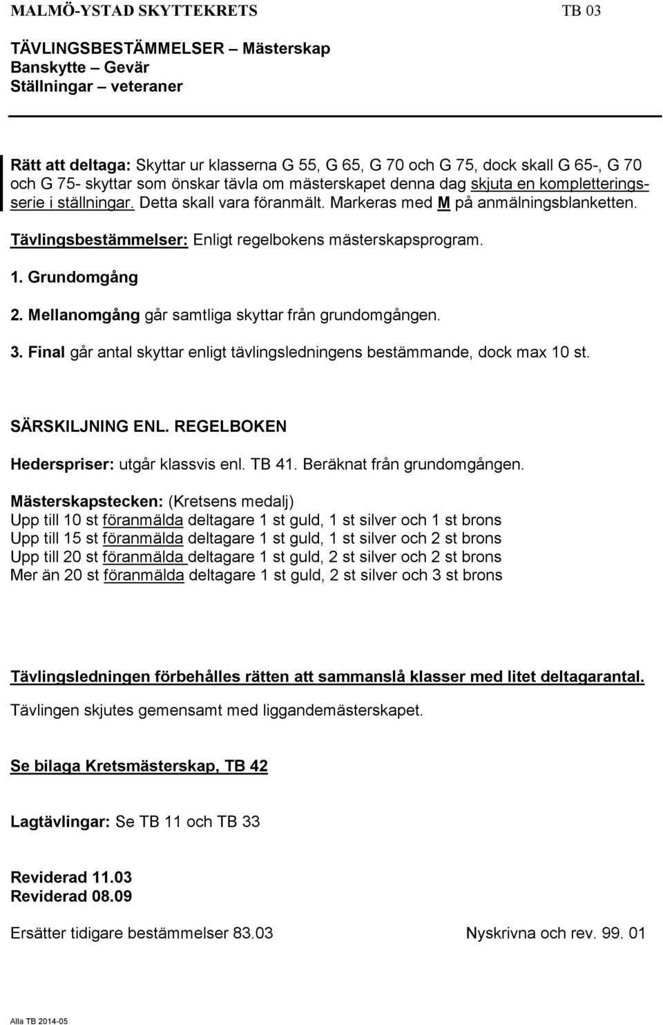 Tävlingsbestämmelser: Enligt regelbokens mästerskapsprogram. 1. Grundomgång 2. Mellanomgång går samtliga skyttar från grundomgången. 3.