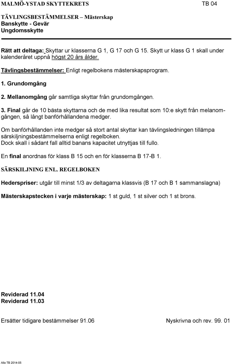 Mellanomgång går samtliga skyttar från grundomgången. 3. Final går de 10 bästa skyttarna och de med lika resultat som 10:e skytt från melanomgången, så långt banförhållandena medger.