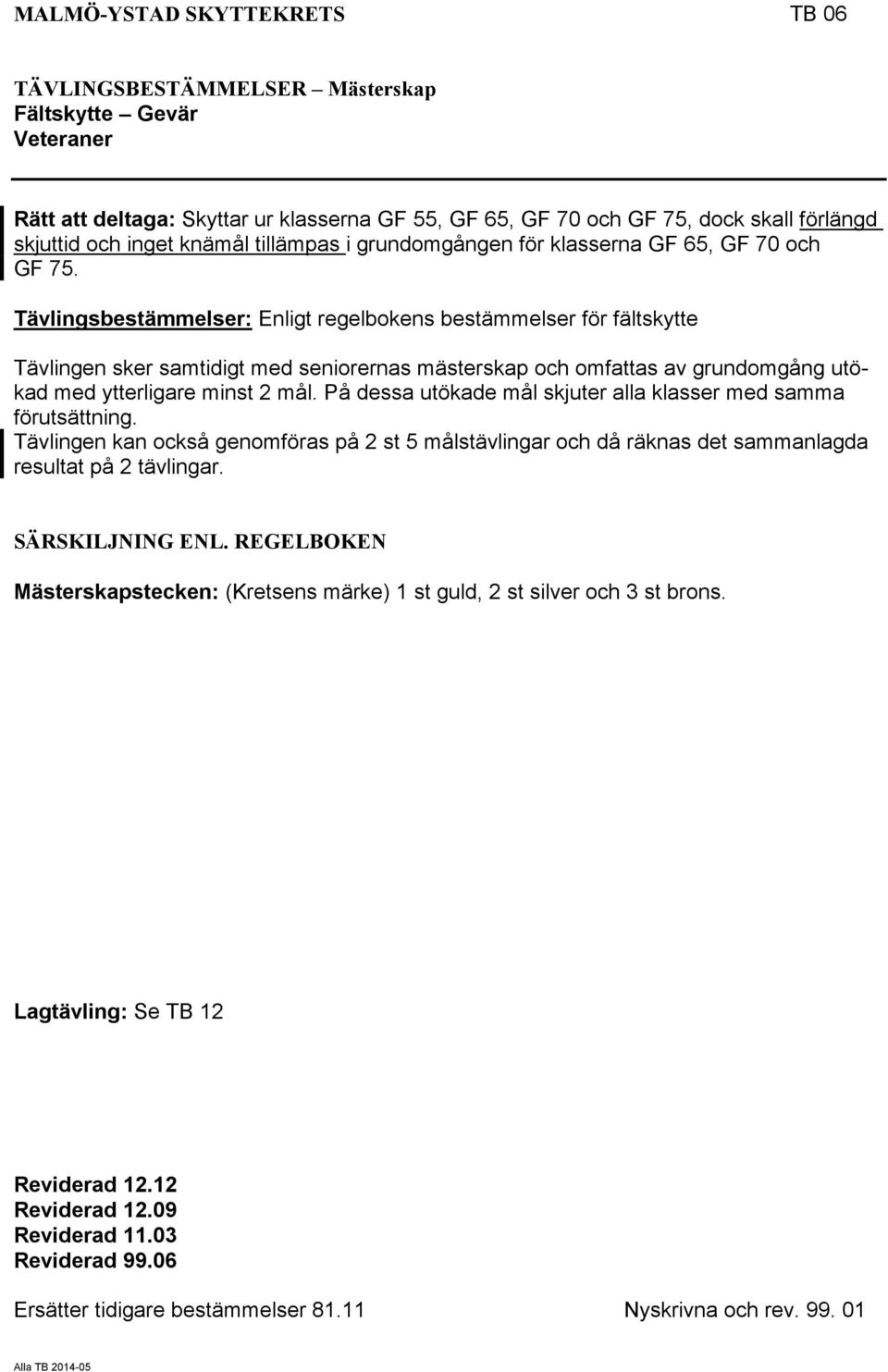 Tävlingsbestämmelser: Enligt regelbokens bestämmelser för fältskytte Tävlingen sker samtidigt med seniorernas mästerskap och omfattas av grundomgång utökad med ytterligare minst 2 mål.