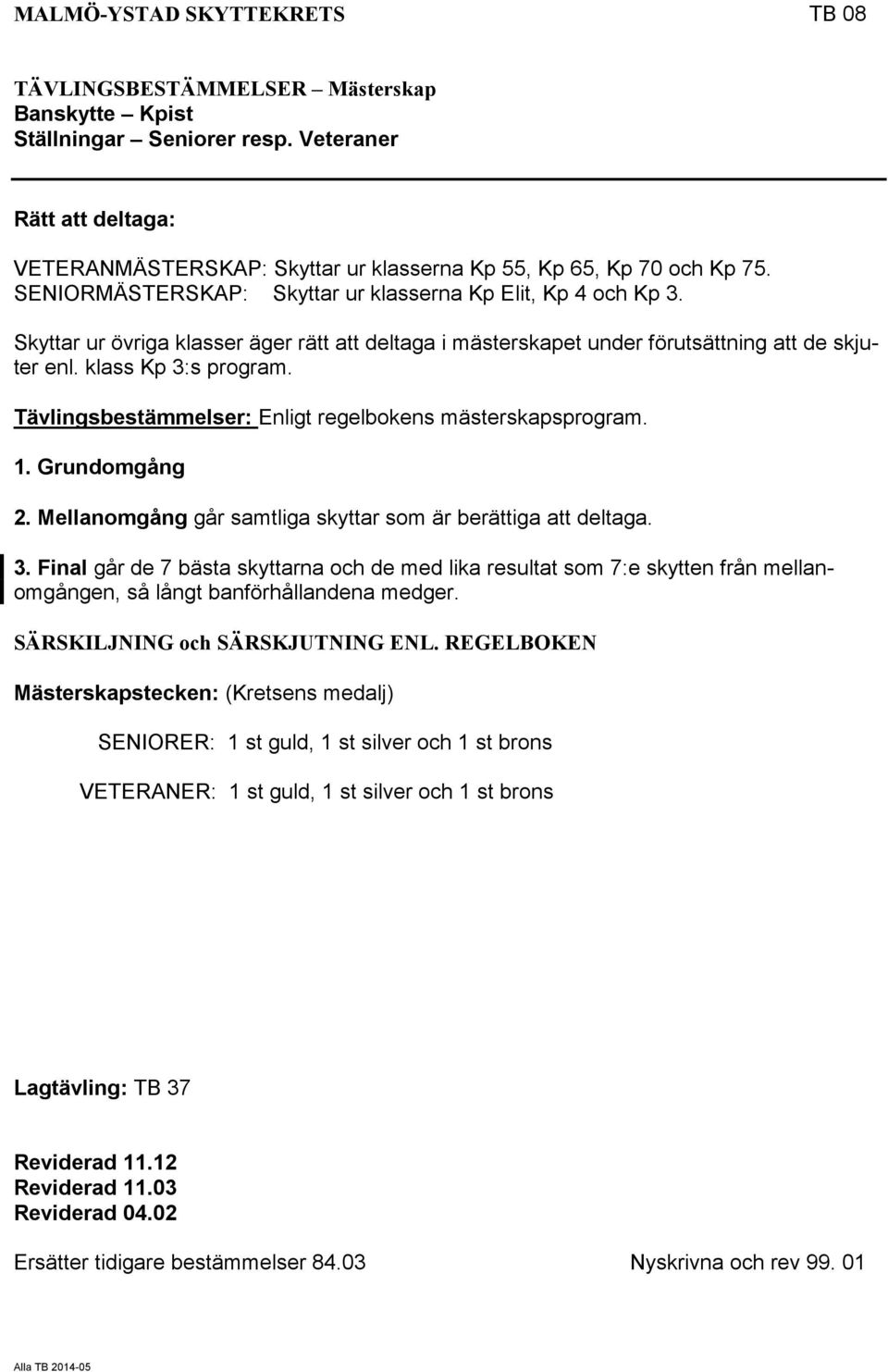 Skyttar ur övriga klasser äger rätt att deltaga i mästerskapet under förutsättning att de skjuter enl. klass Kp 3:s program. Tävlingsbestämmelser: Enligt regelbokens mästerskapsprogram. 1.