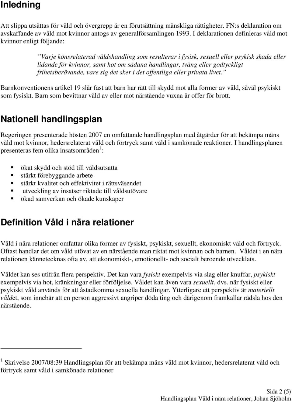handlingar, tvång eller godtyckligt frihetsberövande, vare sig det sker i det offentliga eller privata livet.
