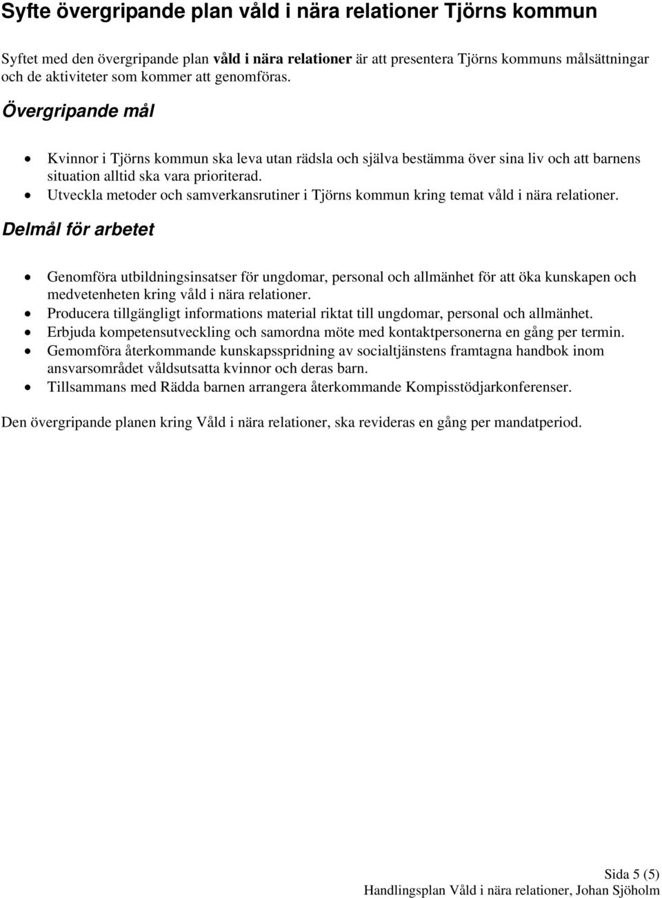 Utveckla metoder och samverkansrutiner i Tjörns kommun kring temat våld i nära relationer.
