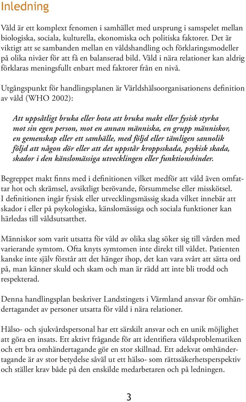 Våld i nära relationer kan aldrig förklaras meningsfullt enbart med faktorer från en nivå.