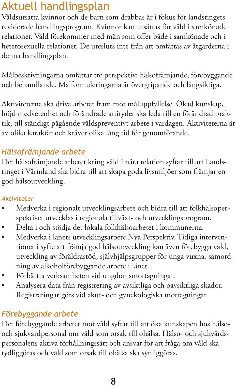 Målbeskrivningarna omfattar tre perspektiv: hälsofrämjande, förebyggande och behandlande. Målformuleringarna är övergripande och långsiktiga. Aktiviteterna ska driva arbetet fram mot måluppfyllelse.