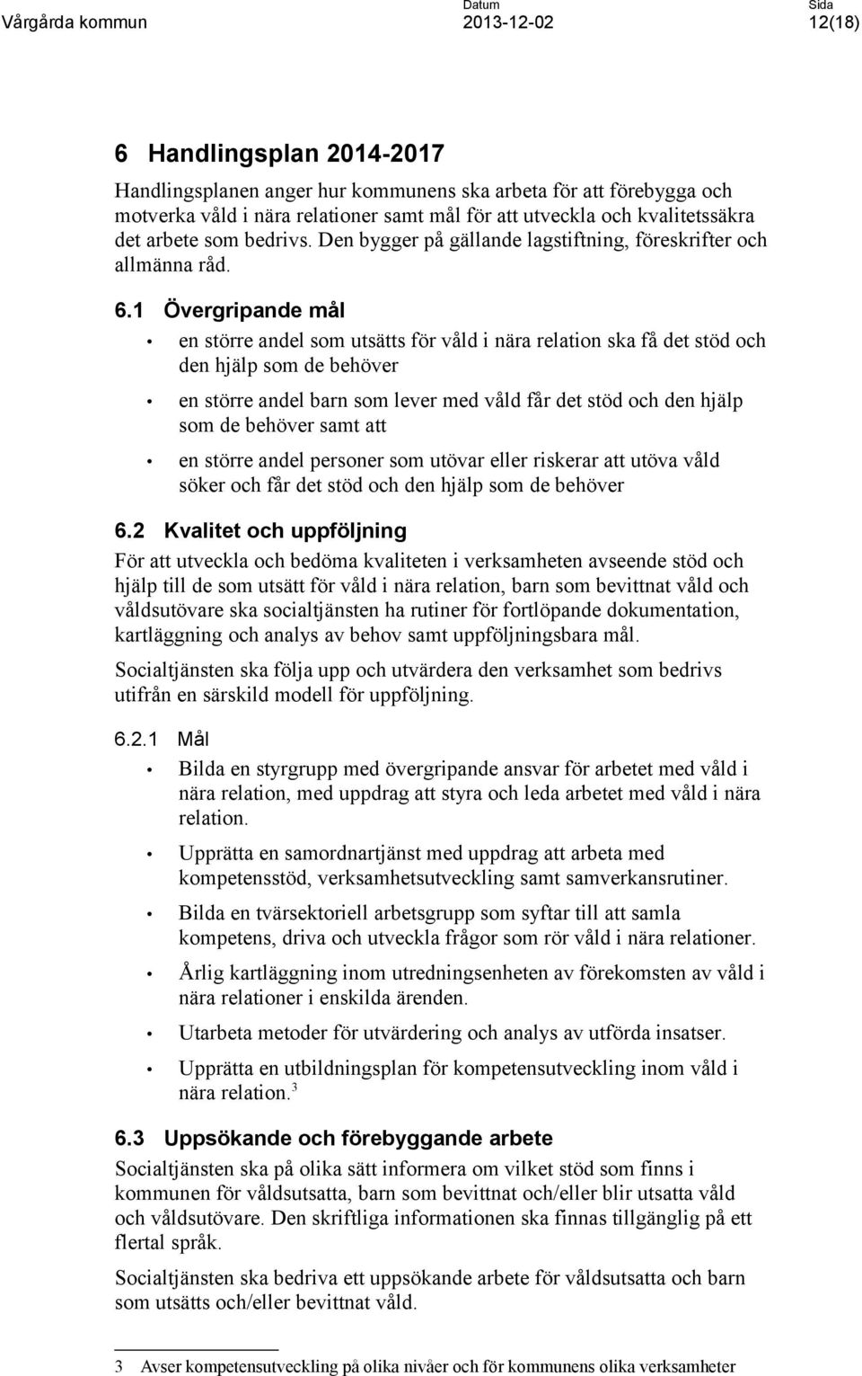 1 Övergripande mål en större andel som utsätts för våld i nära relation ska få det stöd och den hjälp som de behöver en större andel barn som lever med våld får det stöd och den hjälp som de behöver