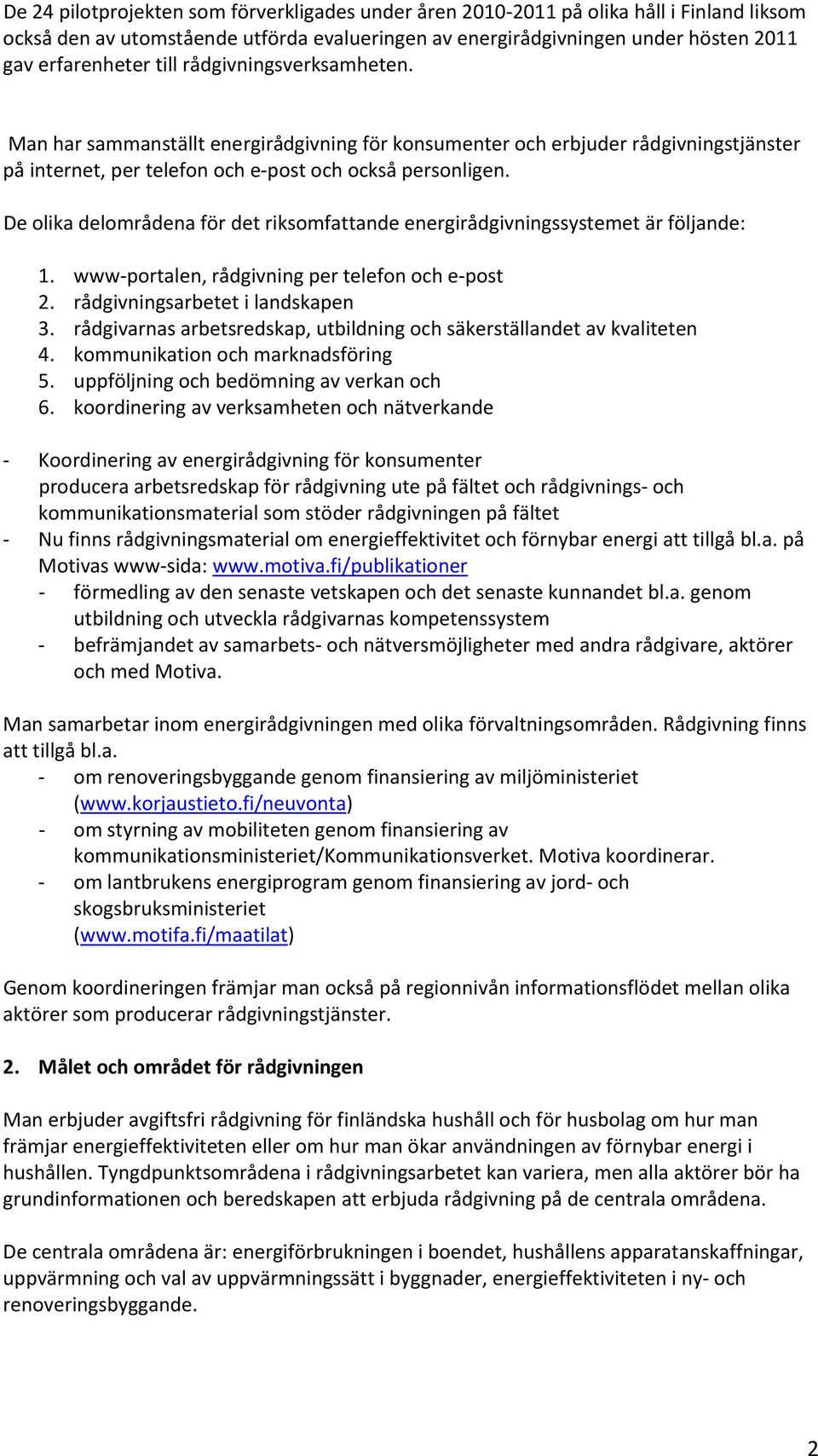De olika delområdena för det riksomfattande energirådgivningssystemet är följande: 1. www portalen, rådgivning per telefon och e post 2. rådgivningsarbetet i landskapen 3.