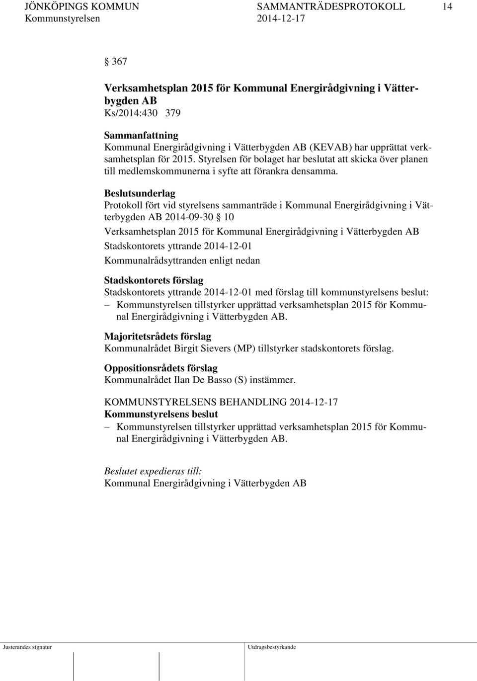Beslutsunderlag Protokoll fört vid styrelsens sammanträde i Kommunal Energirådgivning i Vätterbygden AB 2014-09-30 10 Verksamhetsplan 2015 för Kommunal Energirådgivning i Vätterbygden AB