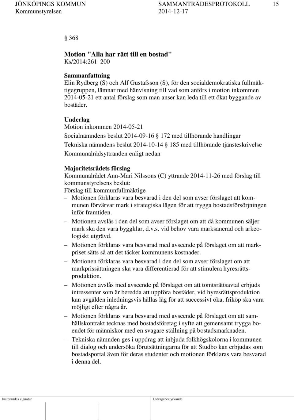 Underlag Motion inkommen 2014-05-21 Socialnämndens beslut 2014-09-16 172 med tillhörande handlingar Tekniska nämndens beslut 2014-10-14 185 med tillhörande tjänsteskrivelse Kommunalrådsyttranden