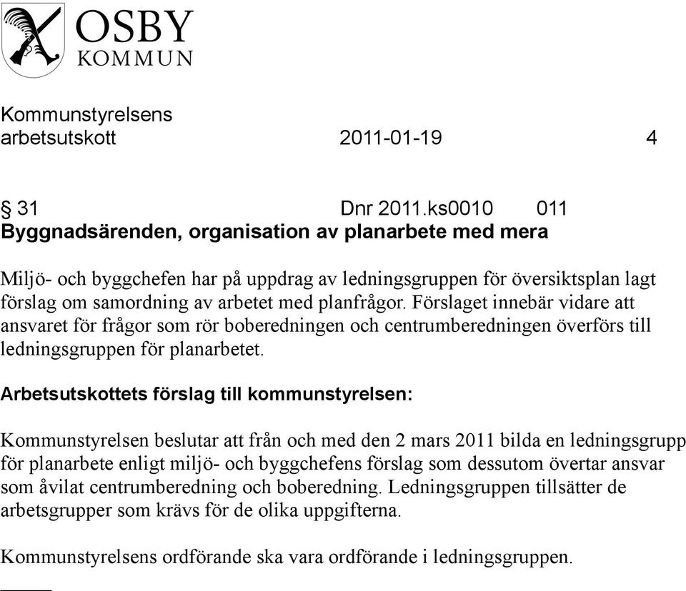 planfrågor. Förslaget innebär vidare att ansvaret för frågor som rör boberedningen och centrumberedningen överförs till ledningsgruppen för planarbetet.