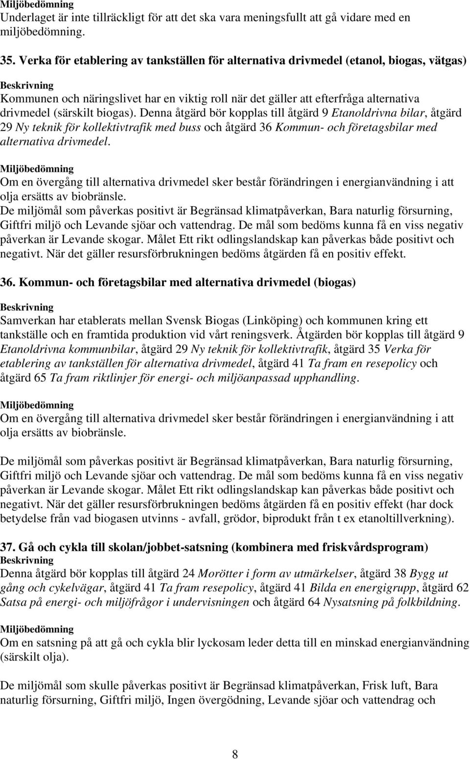 Om en övergång till alternativa drivmedel sker består förändringen i energianvändning i att olja ersätts av biobränsle.